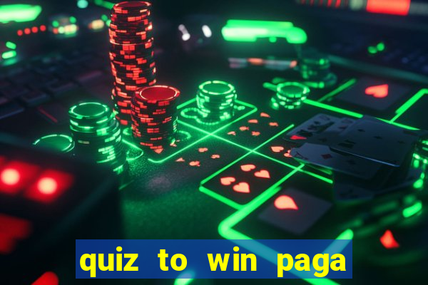 quiz to win paga mesmo quiz paga mesmo